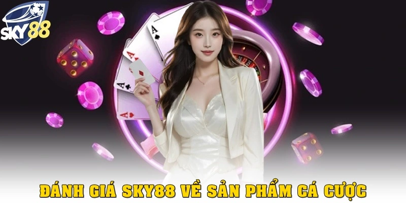 Đánh giá Sky88 về sản phẩm cá cược