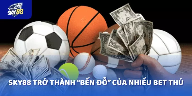 Nhờ sự minh bạch mà SKY88 trở thành “bến đỗ” của nhiều bet thủ